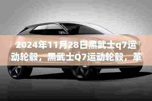 黑武士Q7运动轮毂革新与挑战并存,2024年11月28日最新动态