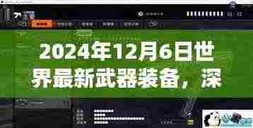 2024年12月6日世界最新武器装备,深度解析,2024年12月6日世界最新武器装备全面评测