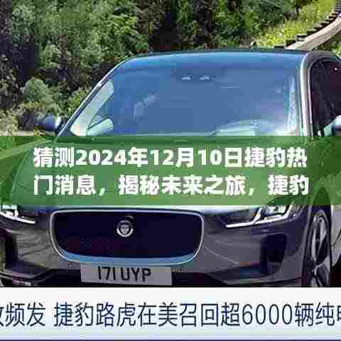 揭秘未来之旅,捷豹科技重磅新品引领智能生活新纪元,预测捷豹热门消息揭晓时间(2024年12月10日)