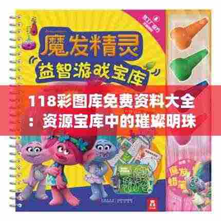 118彩图库免费资料大全:资源宝库中的璀璨明珠