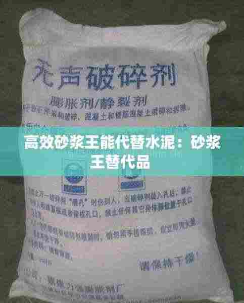 高效砂浆王能代替水泥:砂浆王替代品