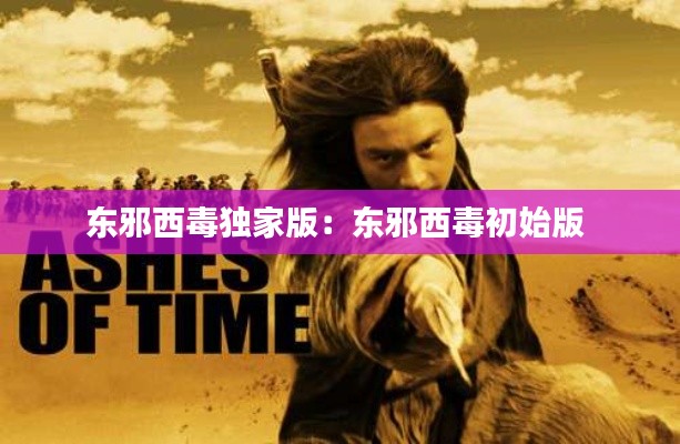 东邪西毒独家版:东邪西毒初始版