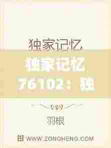 独家记忆76102：独家记忆小说全文阅读 