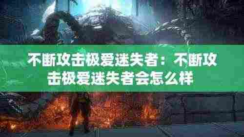 不断攻击极爱迷失者：不断攻击极爱迷失者会怎么样 