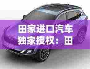 田家进口汽车独家授权:田家车市在哪