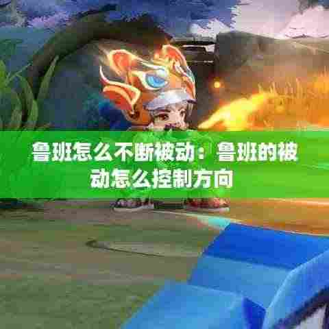 鲁班怎么不断被动：鲁班的被动怎么控制方向 