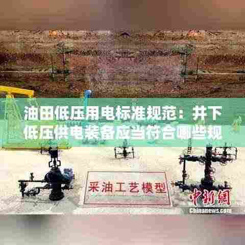 油田低压用电标准规范:井下低压供电装备应当符合哪些规定