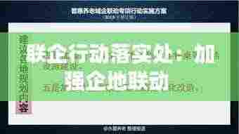 联企行动落实处：加强企地联动 