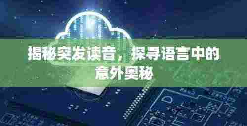 揭秘突发读音，探寻语言中的意外奥秘