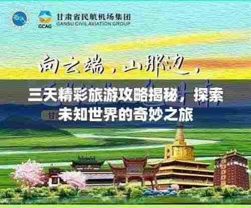 三天精彩旅游攻略揭秘,探索未知世界的奇妙之旅