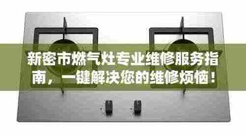 新密市燃气灶专业维修服务指南，一键解决您的维修烦恼！