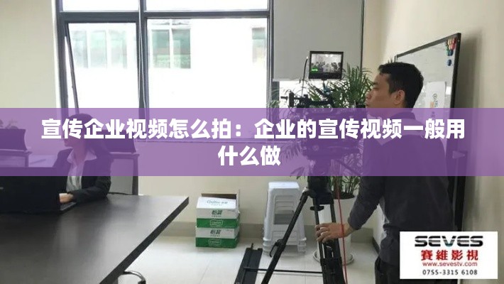 宣传企业视频怎么拍：企业的宣传视频一般用什么做 