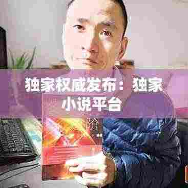 独家权威发布:独家小说平台