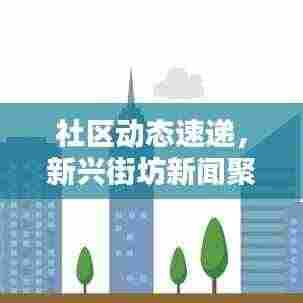 社区动态速递，新兴街坊新闻聚焦，民生关怀传递正能量
