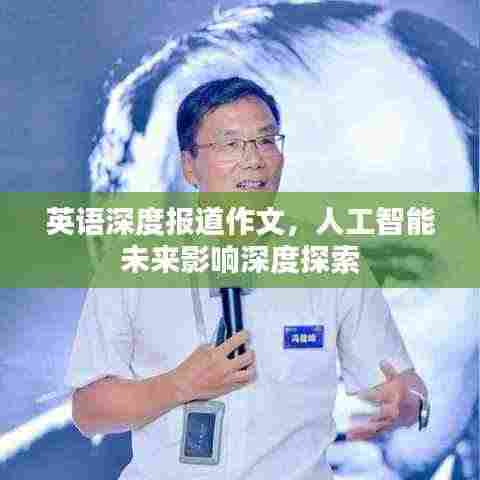 英语深度报道作文,人工智能未来影响深度探索
