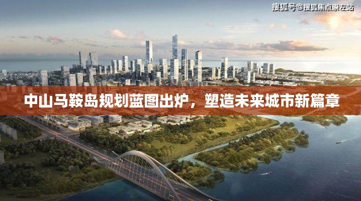 中山马鞍岛规划蓝图出炉,塑造未来城市新篇章