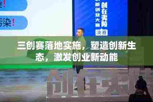 三创赛落地实施,塑造创新生态,激发创业新动能