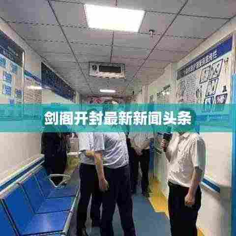 剑阁开封最新新闻头条