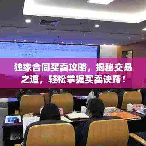 独家合同买卖攻略,揭秘交易之道,轻松掌握买卖诀窍!