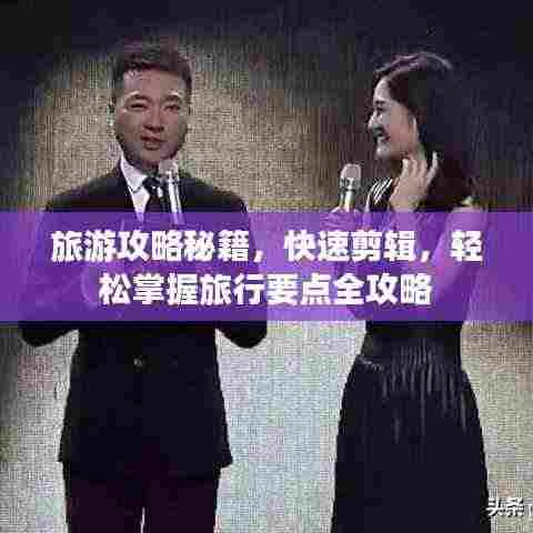旅游攻略秘籍，快速剪辑，轻松掌握旅行要点全攻略