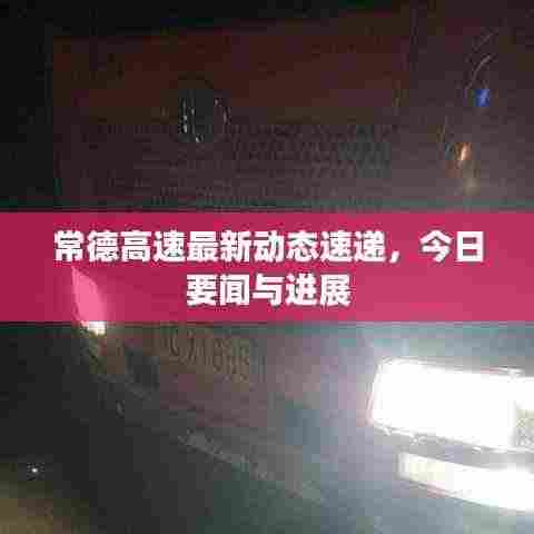 常德高速最新动态速递，今日要闻与进展
