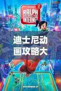 迪士尼动画攻略大全，畅游梦幻世界的终极指南