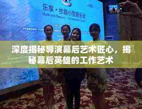 深度揭秘导演幕后艺术匠心,揭秘幕后英雄的工作艺术