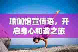瑜伽馆宣传语，开启身心和谐之旅，探索内在潜能与宁静之道