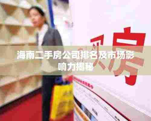 海南二手房公司排名及市场影响力揭秘