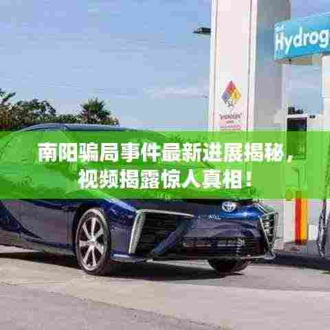 南阳骗局事件最新进展揭秘，视频揭露惊人真相！