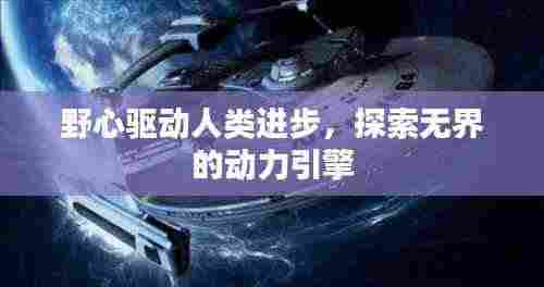 野心驱动人类进步,探索无界的动力引擎