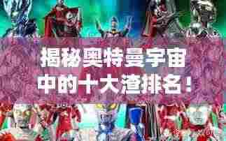 揭秘奥特曼宇宙中的十大渣排名!