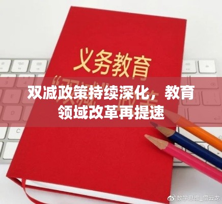 双减政策持续深化，教育领域改革再提速
