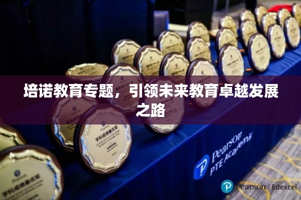 培诺教育专题，引领未来教育卓越发展之路