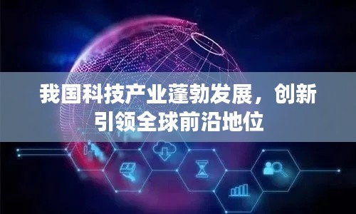 我国科技产业蓬勃发展,创新引领全球前沿地位