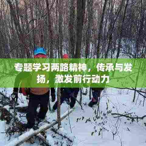 专题学习两路精神，传承与发扬，激发前行动力