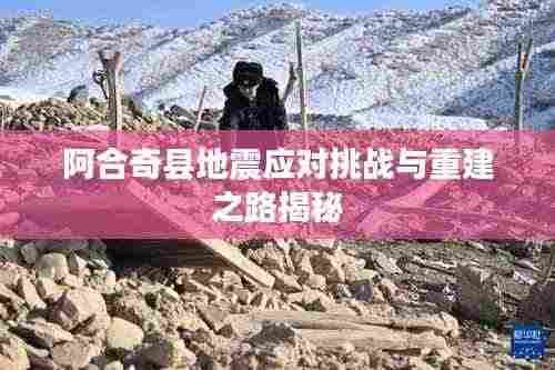 阿合奇县地震应对挑战与重建之路揭秘