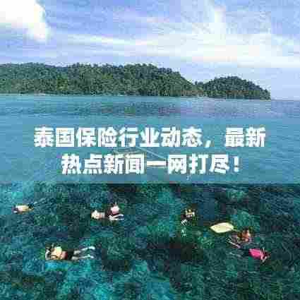 泰国保险行业动态,最新热点新闻一网打尽!