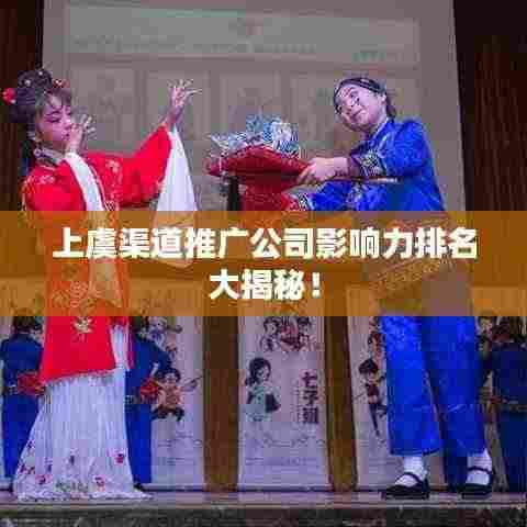 上虞渠道推广公司影响力排名大揭秘!