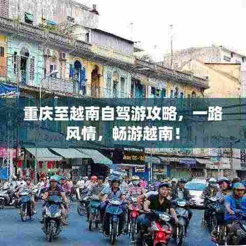 重庆至越南自驾游攻略,一路风情,畅游越南!